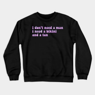 i don't need a man, i need a bikini and a tan - tie dye Crewneck Sweatshirt